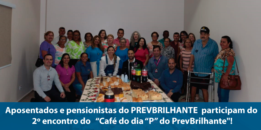 Aposentados e pensionistas do PREVBRILHANTE  participam do 2º encontro do   “Café do dia “P” do PrevBrilhante"!