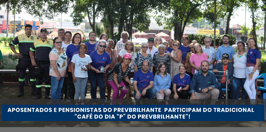 Aposentados e pensionistas do PREVBRILHANTE participam do 5º encontro do “Café do dia “P” do PrevBrilhante"!