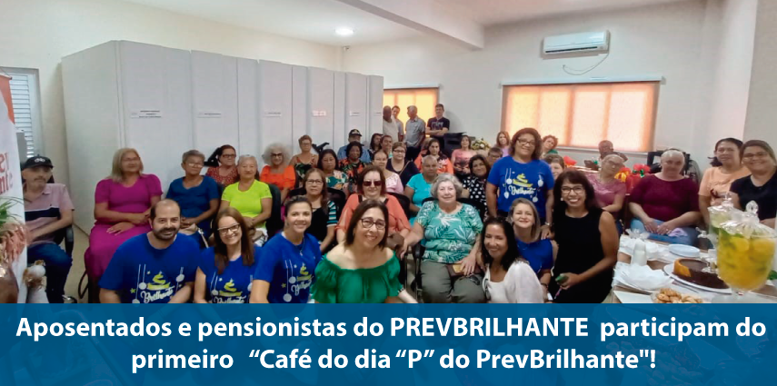 Aposentados e pensionistas do PREVBRILHANTE  participam do primeiro  “Café do dia “P” do PrevBrilhante"!
